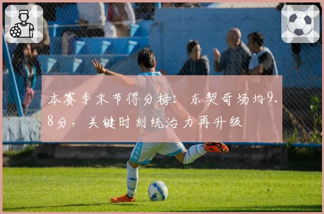 本赛季末节得分榜：东契奇场均9.8分，关键时刻统治力再升级