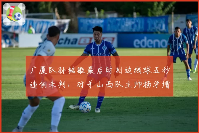 广厦队孙铭徽最后时刻边线球五秒违例未判，对手山西队主帅杨学增赛后发布会含泪质问官方