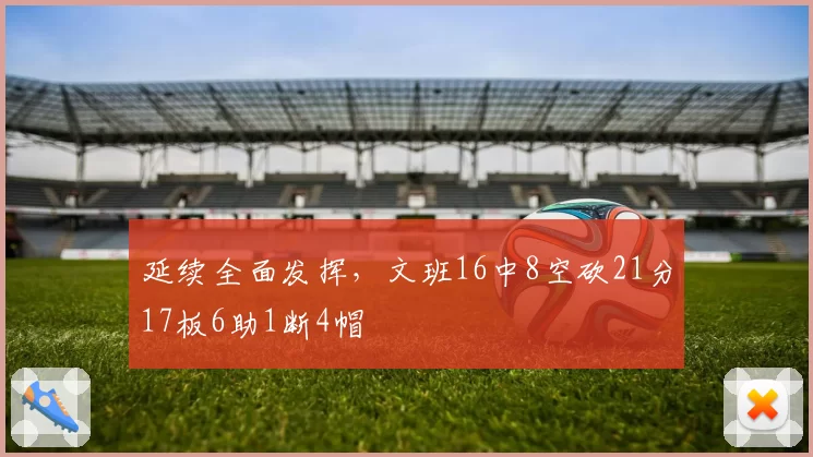 延续全面发挥,文班16中8空砍21分17板6助1断4帽
