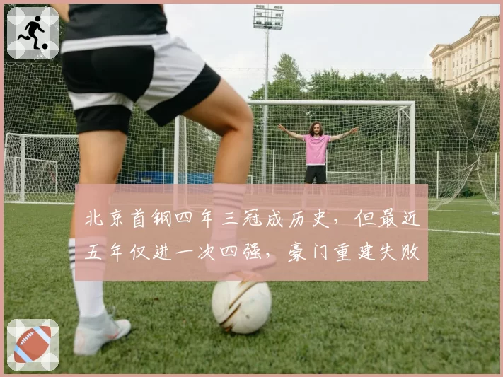 北京首钢四年三冠成历史，但最近五年仅进一次四强，豪门重建失败
