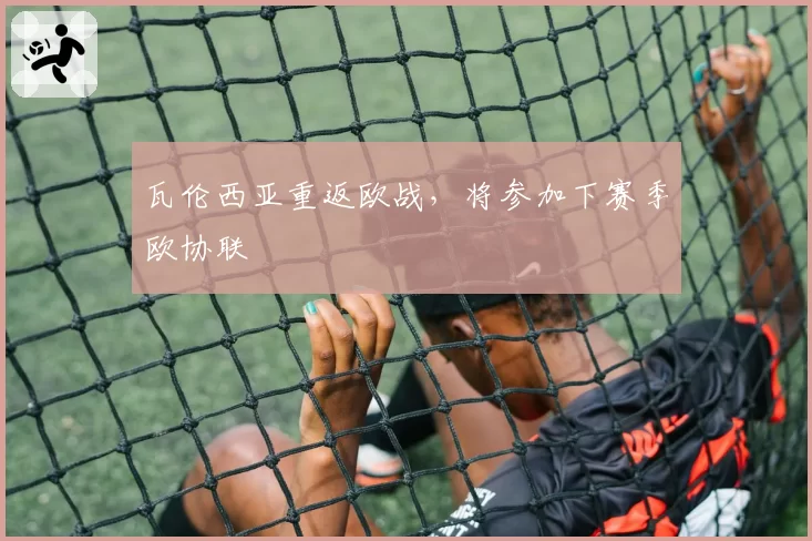 瓦伦西亚重返欧战，将参加下赛季欧协联